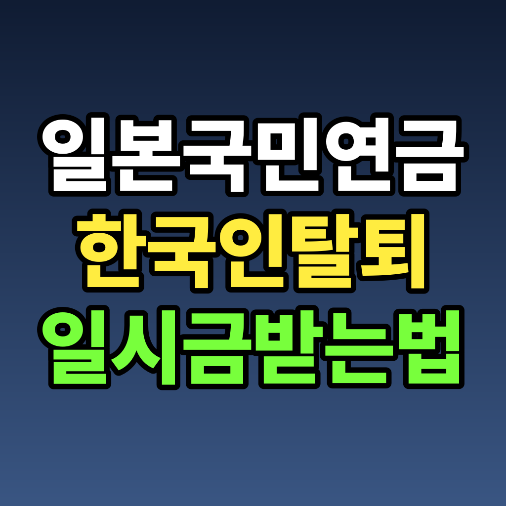 일본 국민연금 한국인 탈퇴일시금 받는 법